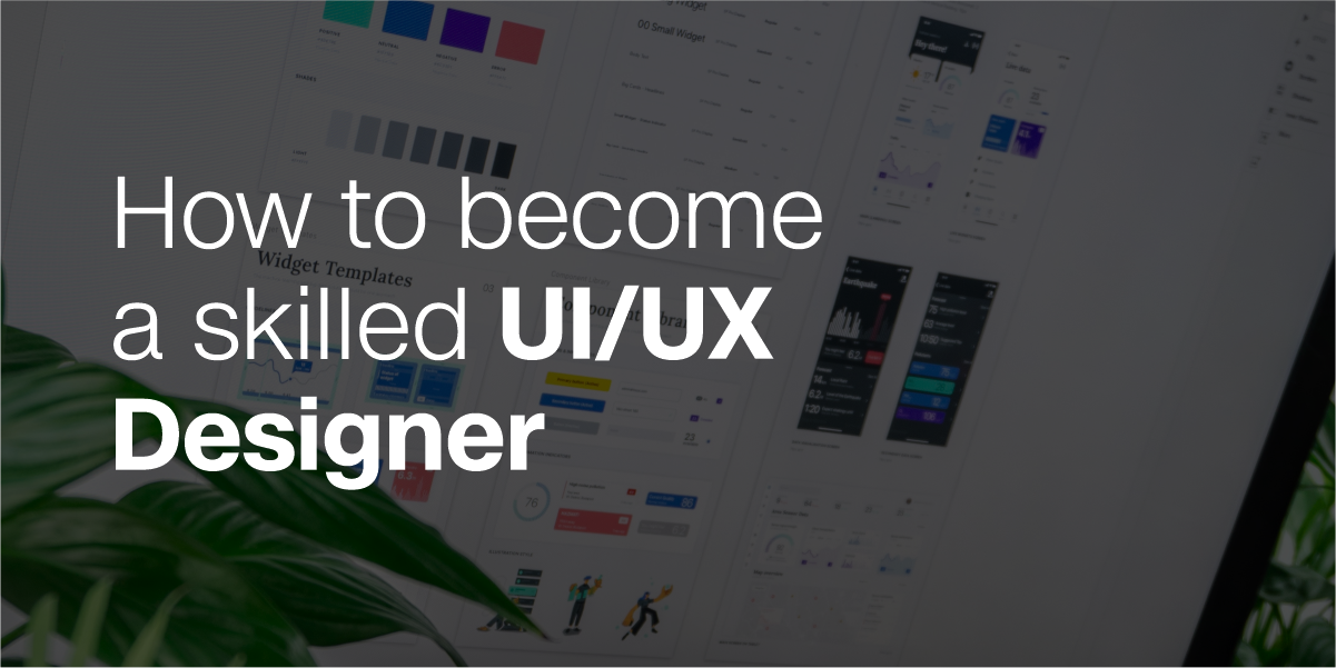 How To Become A Skilled UI/UX Designer